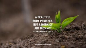 A beautiful body perishes, but a work of art dies not