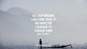 All our dreams can come true, if we have the courage to pursue them