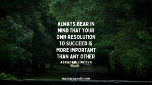 Always bear in mind that your own resolution to succeed is more important than any other