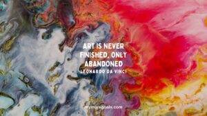 Art is never finished, only abandoned