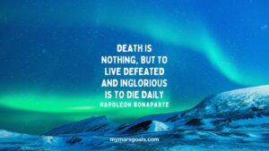 Death is nothing, but to live defeated and inglorious is to die daily