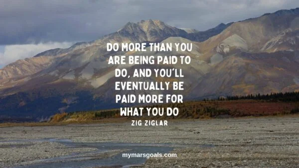 Do more than you are being paid to do, and you'll eventually be paid more for what you do