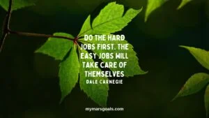 Do the hard jobs first. The easy jobs will take care of themselves