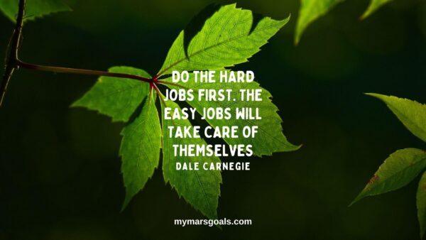 Do the hard jobs first. The easy jobs will take care of themselves