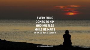 Everything comes to him who hustles while he waits