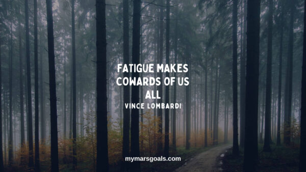 Fatigue makes cowards of us all