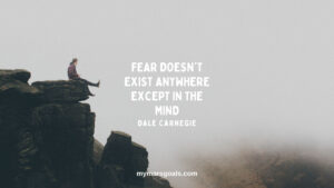 Fear doesn't exist anywhere except in the mind