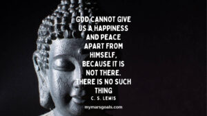 God cannot give us a happiness and peace apart from Himself, because it is not there. There is no such thing
