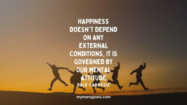 Happiness doesn't depend on any external conditions, it is governed by our mental attitude