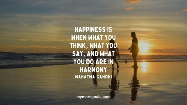 Happiness is when what you think, what you say, and what you do are in harmony