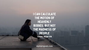 I can calculate the motion of heavenly bodies, but not the madness of people