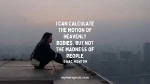 I can calculate the motion of heavenly bodies, but not the madness of people