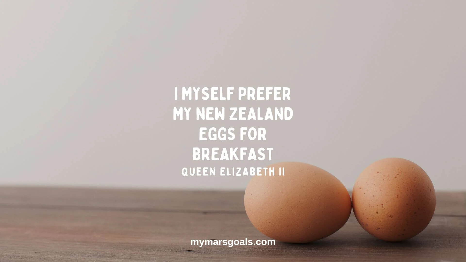 I myself prefer my New Zealand eggs for breakfast
