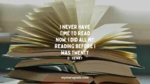 I never have time to read now. I did all my reading before I was twenty