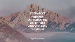 If you aren't fired with enthusiasm, you will be fired with enthusiasm