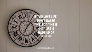 If you love life, don't waste time, for time is what life is made up of