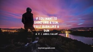 If you want to shine like a sun, first burn like a sun