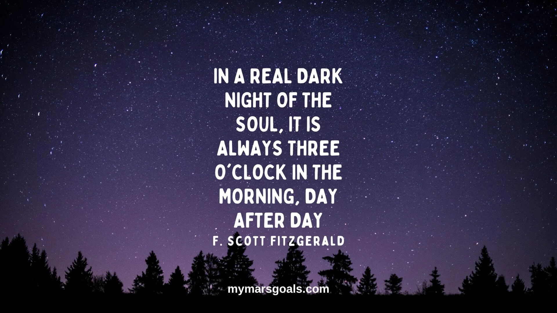 In a real dark night of the soul, it is always three o'clock in the morning, day after day