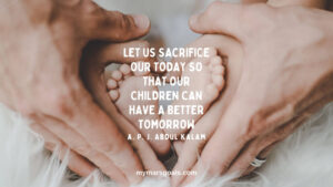 Let us sacrifice our today so that our children can have a better tomorrow