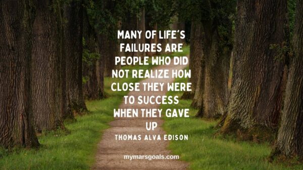 Many of life's failures are people who did not realize how close they were to success when they gave up