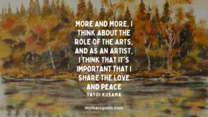 More and more, I think about the role of the arts, and as an artist, I think that it's important that I share the love and peace