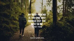 My best friend is the one who brings out the best in me