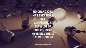 No grand idea was ever born in a conference, but a lot of foolish ideas have died there