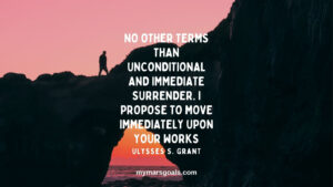 No other terms than unconditional and immediate surrender. I propose to move immediately upon your works