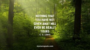 Nothing that you have not given away will ever be really yours