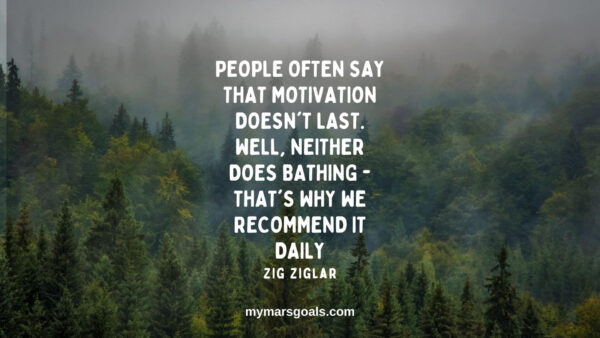 People often say that motivation doesn't last. Well, neither does bathing - that's why we recommend it daily