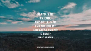 Plato is my friend, Aristotle is my friend, but my greatest friend is truth