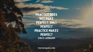 Practice does not make perfect. Only perfect practice makes perfect