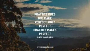 Practice does not make perfect. Only perfect practice makes perfect