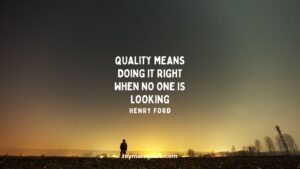 Quality means doing it right when no one is looking