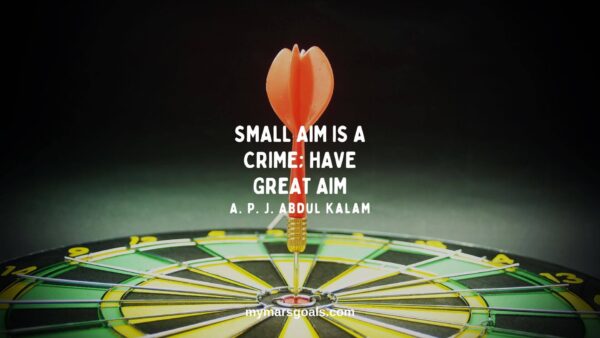 Small aim is a crime; have great aim