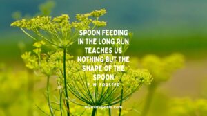 Spoon feeding in the long run teaches us nothing but the shape of the spoon