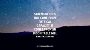 Strength does not come from physical capacity. It comes from an indomitable will