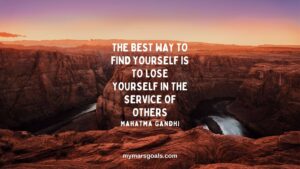 The best way to find yourself is to lose yourself in the service of others