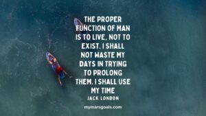 The proper function of man is to live, not to exist. I shall not waste my days in trying to prolong them. I shall use my time
