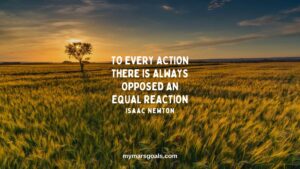 To every action there is always opposed an equal reaction