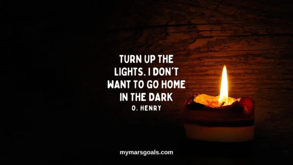 Turn up the lights. I don't want to go home in the dark