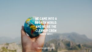 We came into a broken world. And we're the cleanup crew