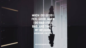 When I do good I feel good, when I do bad I feel bad, and that's my religion