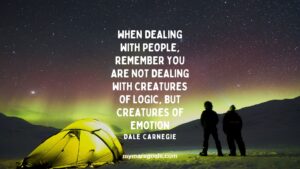 When dealing with people, remember you are not dealing with creatures of logic, but creatures of emotion