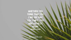 Whether you think that you can, or that you can't, you are usually right