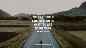 You can't build a reputation on what you are going to do