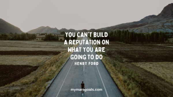 You can't build a reputation on what you are going to do