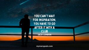 You can't wait for inspiration. You have to go after it with a club