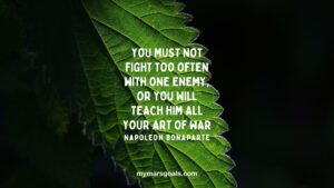 You must not fight too often with one enemy, or you will teach him all your art of war