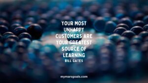 Your most unhappy customers are your greatest source of learning